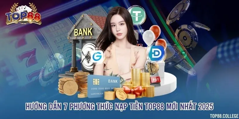 Hướng dẫn 7 phương thức nạp tiền Top88 mới nhất 2025